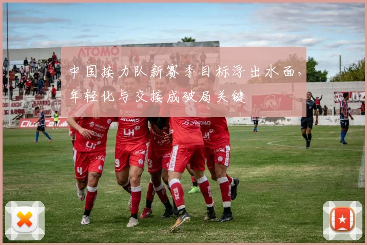 中国接力队新赛季目标浮出水面，年轻化与交接成破局关键